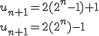 u_{n+1} = 2(2^n-1)+1
 \\ 
 \\ u_{n+1} = 2(2^n)-1